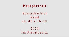 Paarportrait  Spanschachtel Rundca. 42 x 16 cm  2020 Im Privatbesitz