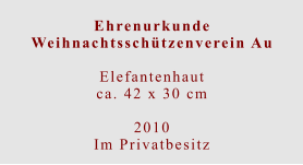 Ehrenurkunde Weihnachtsschützenverein Au  Elefantenhautca. 42 x 30 cm  2010 Im Privatbesitz