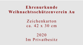 Ehrenurkunde Weihnachtsschützenverein Au  Zeichenkartonca. 42 x 30 cm  2020 Im Privatbesitz