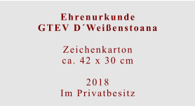 EhrenurkundeGTEV D´Weißenstoana  Zeichenkartonca. 42 x 30 cm  2018 Im Privatbesitz