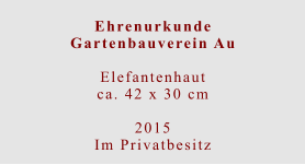 Ehrenurkunde Gartenbauverein Au  Elefantenhautca. 42 x 30 cm  2015 Im Privatbesitz