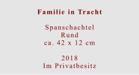 Familie in Tracht  Spanschachtel Rundca. 42 x 12 cm  2018 Im Privatbesitz