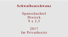 Schwalbenschwanz  Spanschachtel Dreieck9 x 3,5  2017 Im Privatbesitz