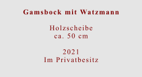 Gamsbock mit Watzmann  Holzscheibeca. 50 cm  2021 Im Privatbesitz
