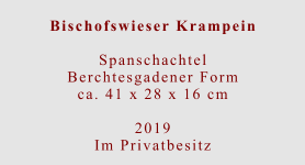 Bischofswieser Krampein  SpanschachtelBerchtesgadener Formca. 41 x 28 x 16 cm  2019 Im Privatbesitz