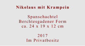 Nikolaus mit Krampein  Spanschachtel Berchtesgadener Formca. 24 x 19 x 12 cm  2017 Im Privatbesitz