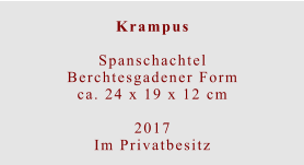 Krampus  Spanschachtel Berchtesgadener Formca. 24 x 19 x 12 cm  2017 Im Privatbesitz