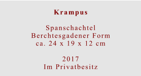 Krampus  Spanschachtel Berchtesgadener Formca. 24 x 19 x 12 cm  2017 Im Privatbesitz